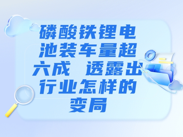 磷酸鐵鋰電池裝車量超六成 透露出行業怎樣的變局？